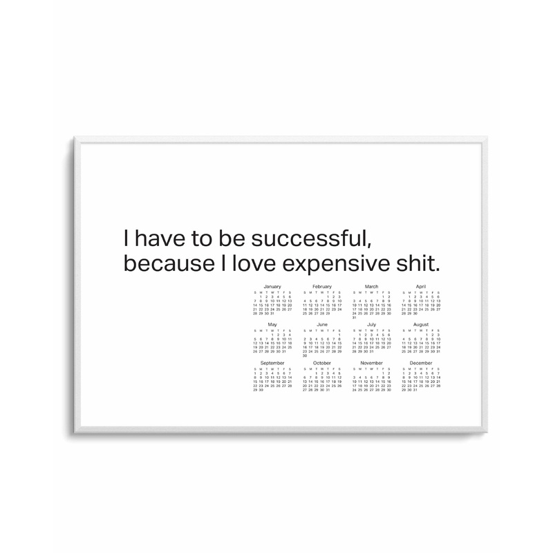 2024 I Have To Be Successful Because I Love Expensive Shit Calendar - B&W | Art Print