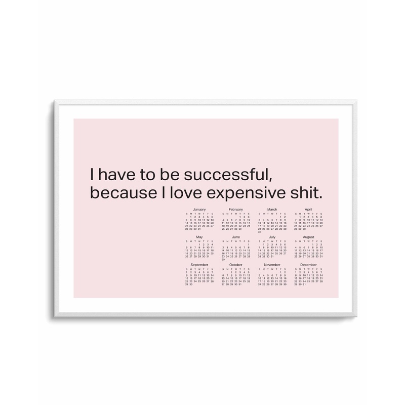 2024 I Have To Be Successful Because I Love Expensive Shit Calendar - Pink | Art Print